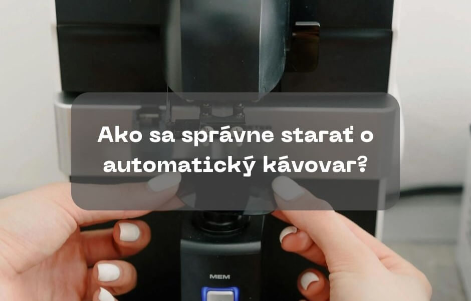 Ako sa správne starať o automatický kávovar?