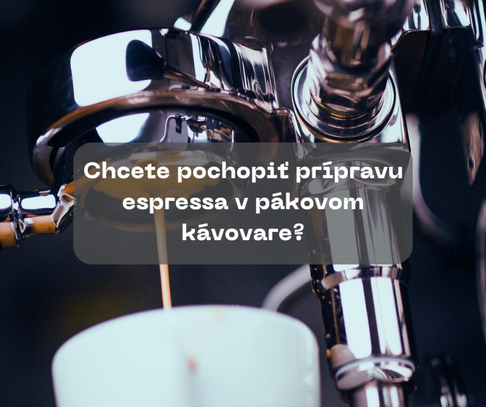 Chcete pochopiť prípravu espressa v pákovom kávovare? Prečítajte si o piatich premenných, ktoré z vás urobia espresso profíka
