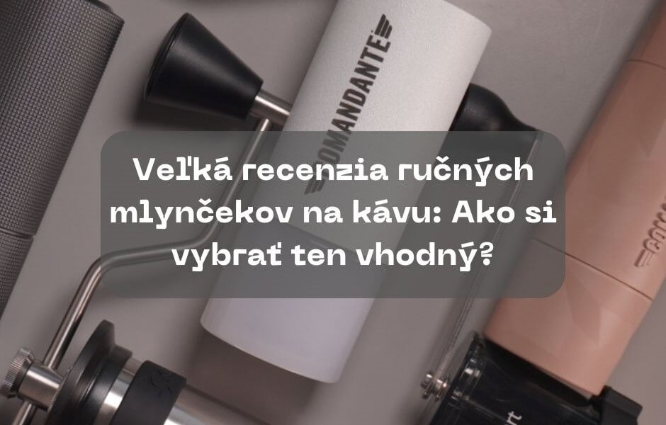 Veľká recenzia ručných mlynčekov na kávu: Ako si vybrať ten vhodný?